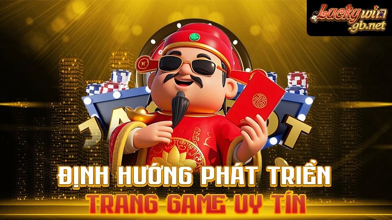Định hướng phát triển trang game uy tín