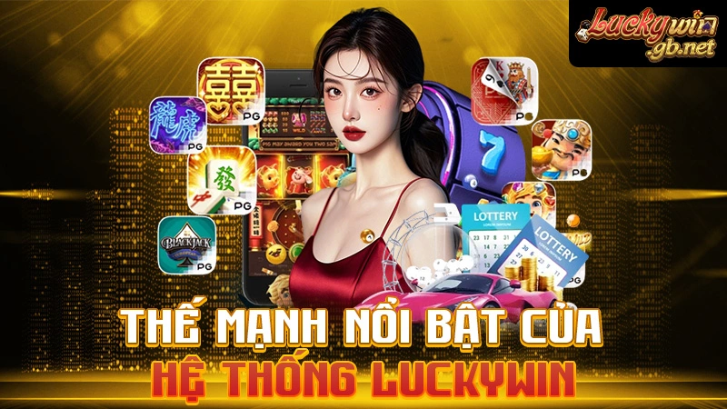 Thế mạnh nổi bật của hệ thống Luckywin