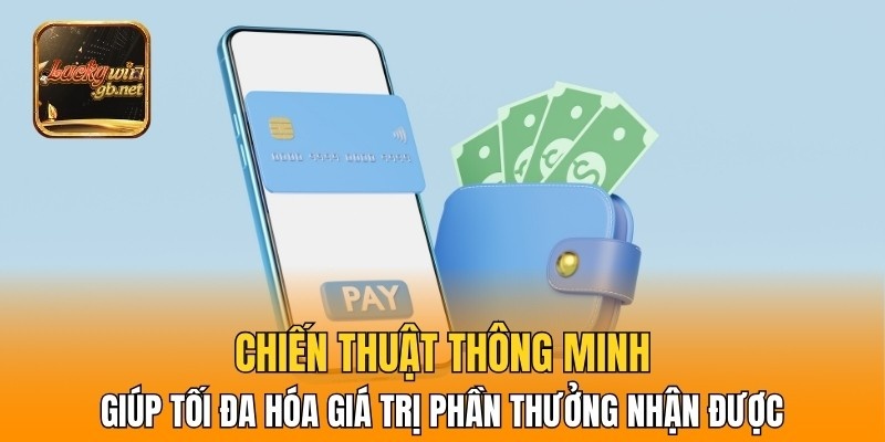 Chiến thuật thông minh giúp tối đa hóa giá trị phần thưởng nhận được