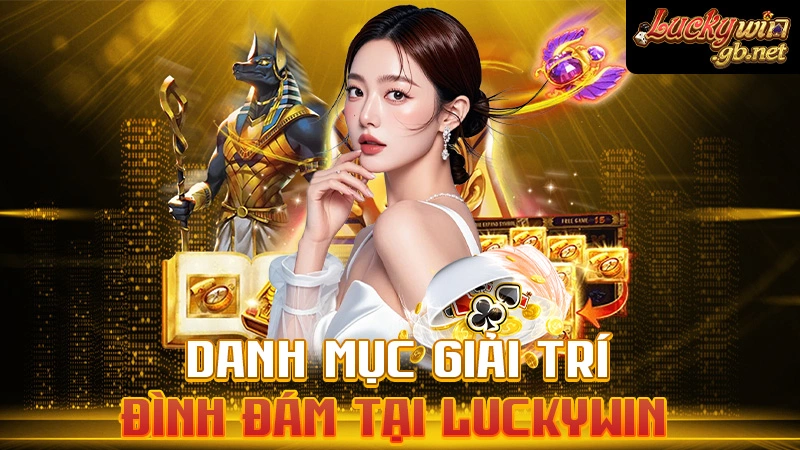 Danh mục giải trí đình đám tại Luckywin