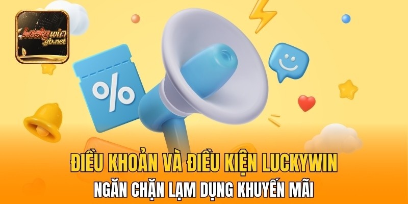 Điều khoản và điều kiện Luckywin ngăn chặn lạm dụng khuyến mãi