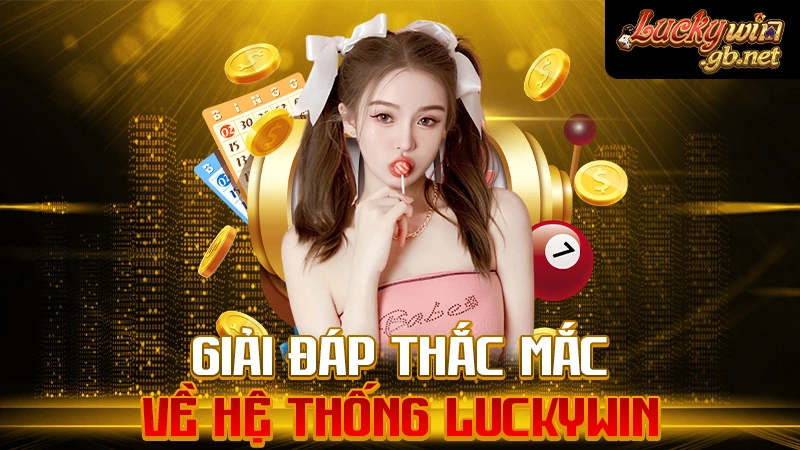 Giải đáp thắc mắc về hệ thống Luckywin 