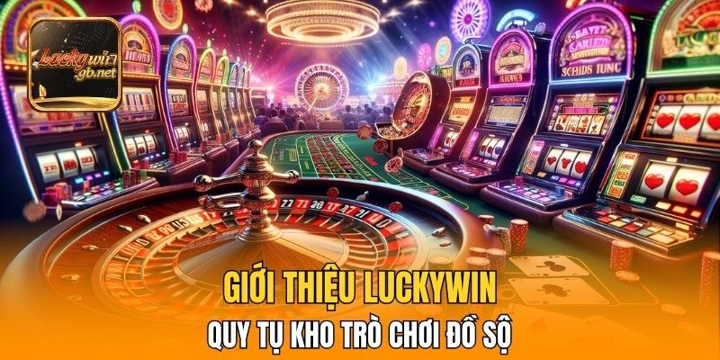 Giới thiệu Luckywin quy tụ kho trò chơi đồ sộ