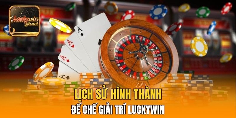 Lịch sử hình thành đế chế giải trí Luckywin