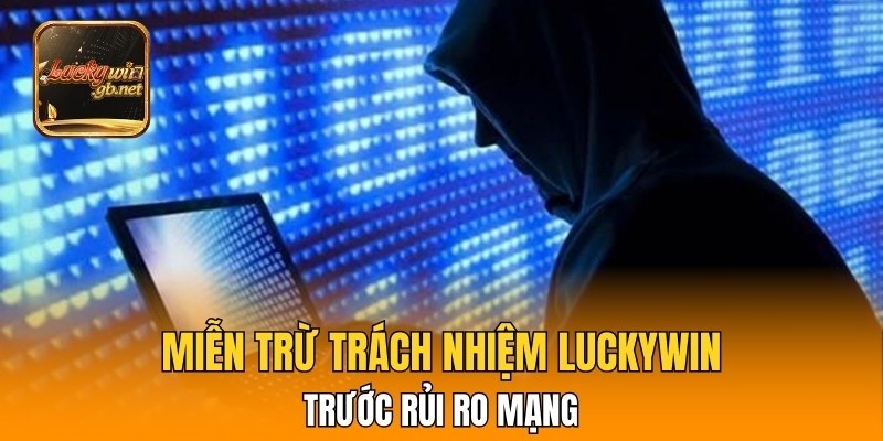 Miễn trừ trách nhiệm Luckywin trước rủi ro mạng