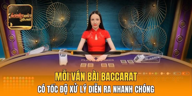 Mỗi ván bài Baccarat có tốc độ xử lý diễn ra nhanh chóng