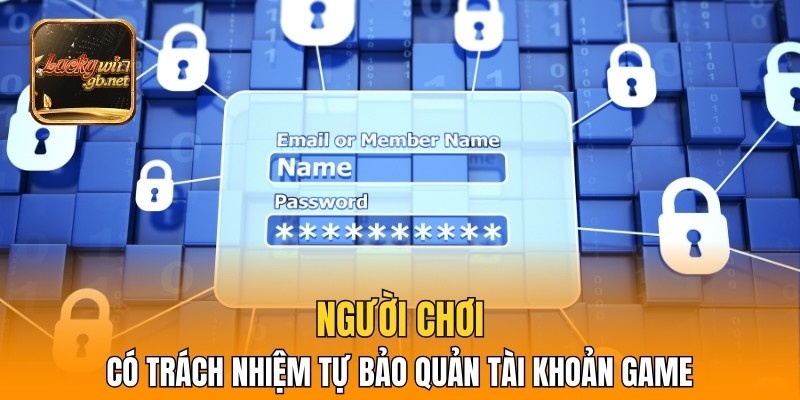 Người chơi có trách nhiệm tự bảo quản tài khoản game