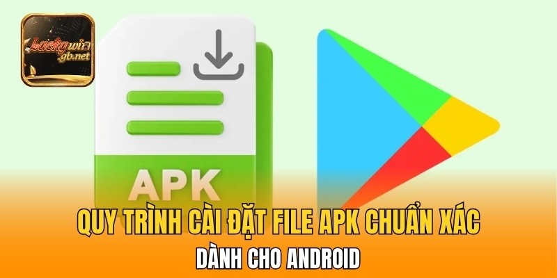 Quy trình cài đặt file APK chuẩn xác dành cho các dòng máy Android