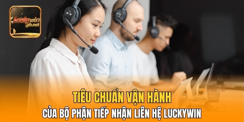Tiêu chuẩn vận hành của bộ phận tiếp nhận liên hệ Luckywin