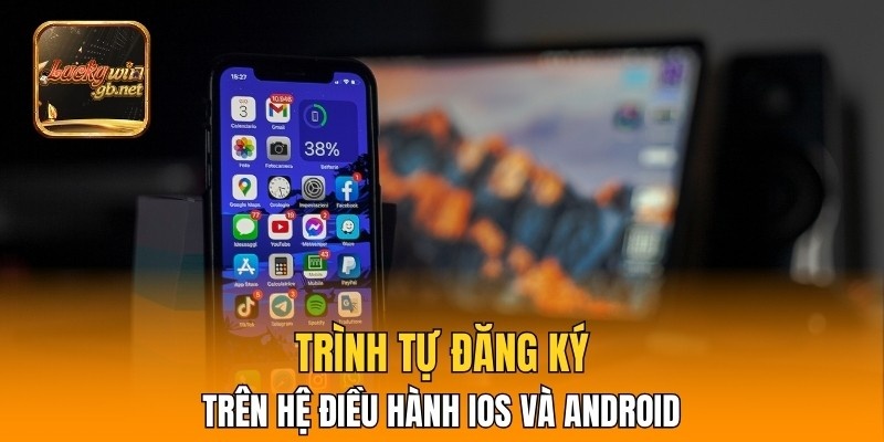 Trình tự đăng ký trên hệ điều hành iOS và Android