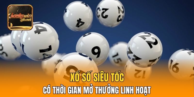 Xổ số siêu tốc có thời gian mở thưởng linh hoạt