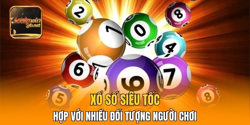 Xổ số siêu tốc hợp với nhiều đối tượng người chơi